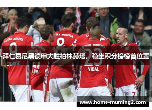 拜仁慕尼黑德甲大胜柏林赫塔，稳坐积分榜榜首位置